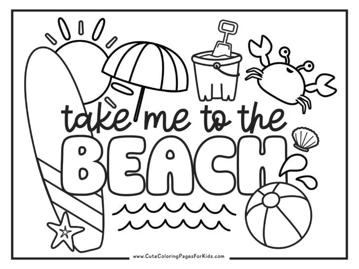 coloring sheet with the words "take me to the beach" surrounded by beach elements such as a surfboard, umbrella, sunshine, crab, pail, beach ball, and shells